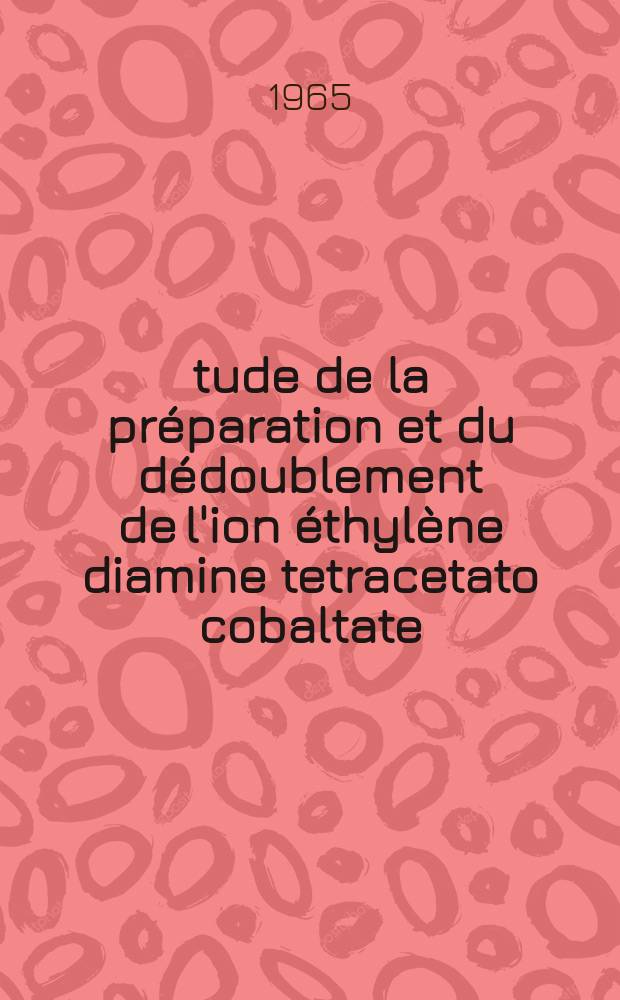 Étude de la préparation et du dédoublement de l'ion éthylène diamine tetracetato cobaltate (III) : Thèse
