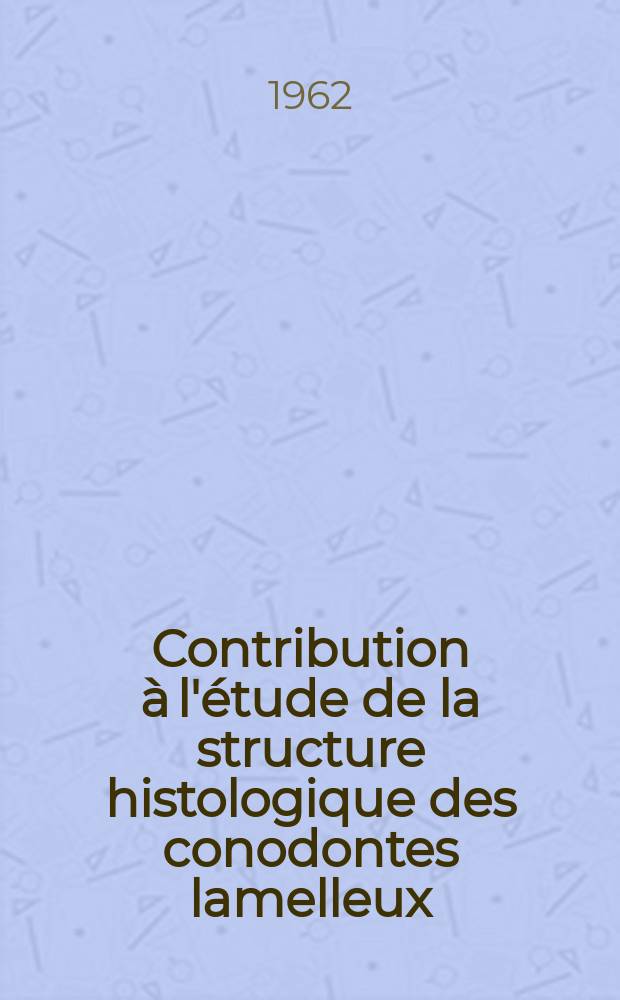 Contribution à l'étude de la structure histologique des conodontes lamelleux