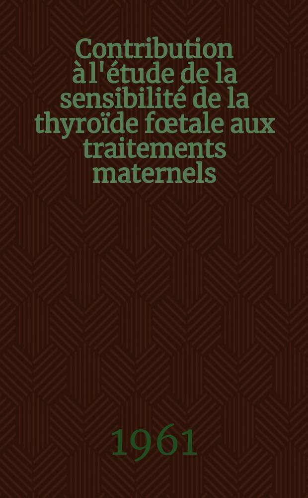 Contribution &agrave; l'&eacute;tude de la sensibilit&eacute; de la thyro&iuml;de f&oelig;tale aux traitements maternels : Th&egrave;se ..