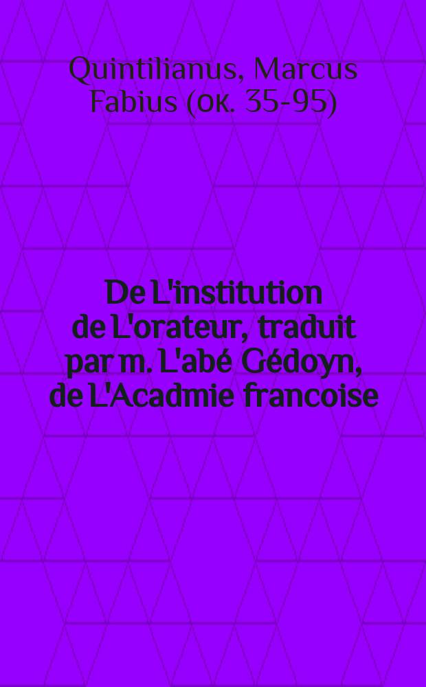 De L'institution de L'orateur, traduit par m. L'abé Gédoyn, de L'Acadmie francoise : T. 1-4