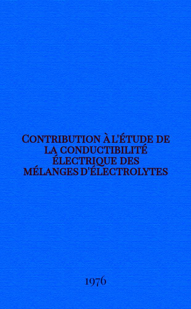 Contribution à l'étude de la conductibilité électrique des mélanges d'électrolytes : Thèse prés. à l'Univ. de Clermont-Ferrand