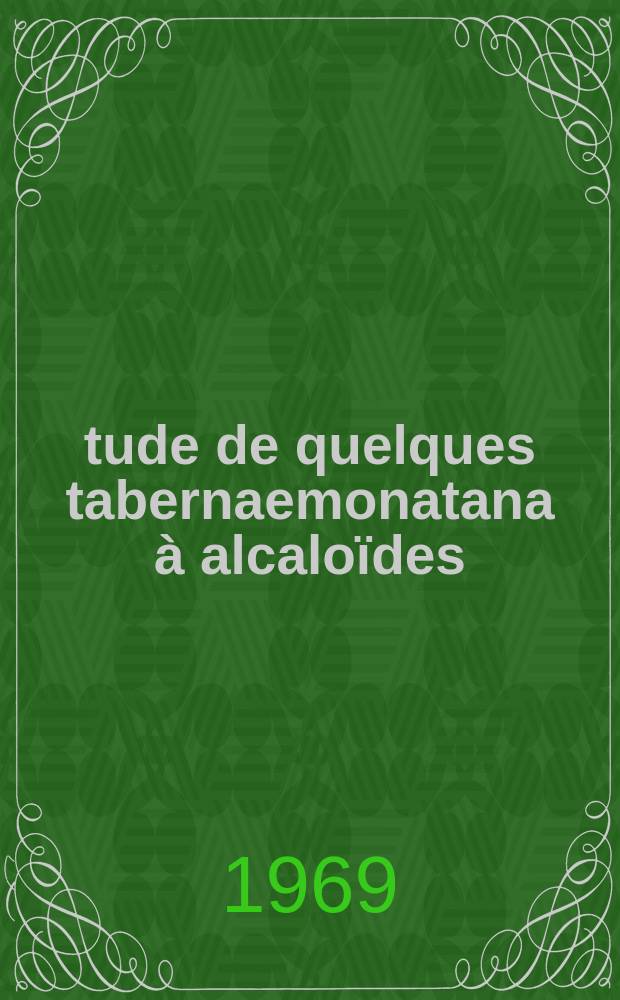 Étude de quelques tabernaemonatana à alcaloïdes : Thèse ..