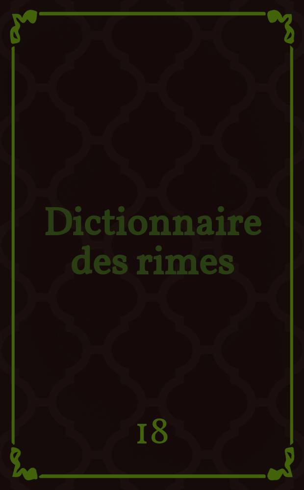 Dictionnaire des rimes : Préc. d'un traité complet de versification