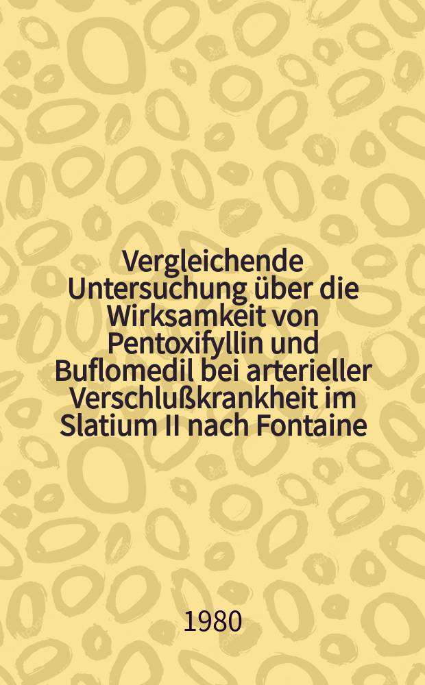 Vergleichende Untersuchung über die Wirksamkeit von Pentoxifyllin und Buflomedil bei arterieller Verschlußkrankheit im Slatium II nach Fontaine : Inaug.-Diss