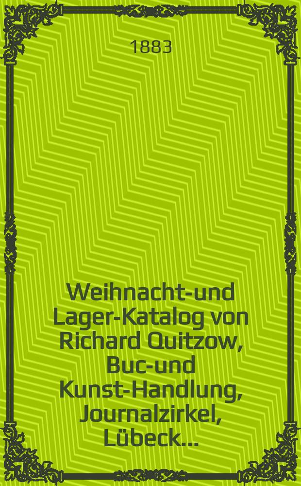 Weihnachts- und Lager-Katalog von Richard Quitzow, Buch- und Kunst-Handlung, Journalzirkel, L&uuml;beck ... : Verzeichnis von B&uuml;chern und Atlanten ... : Jg. 1882-1883
