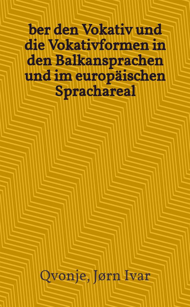 Über den Vokativ und die Vokativformen in den Balkansprachen und im europäischen Sprachareal