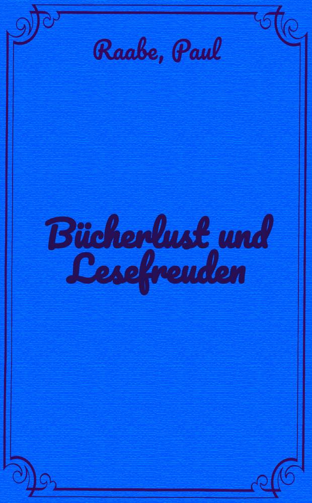 Bücherlust und Lesefreuden : Beitr. zur Geschichte des Buchwesens im 18. u. frühen 19. Jh