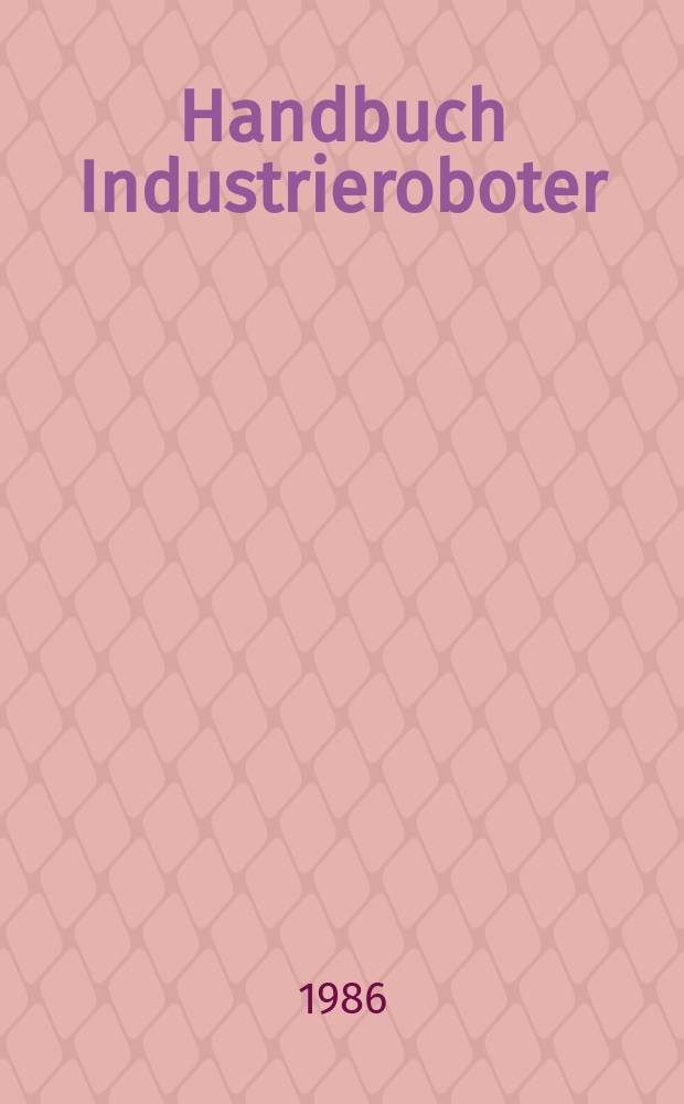 Handbuch Industrieroboter : Bauweise, Programmierung, Anwendung, Wirtschaftlichkeit