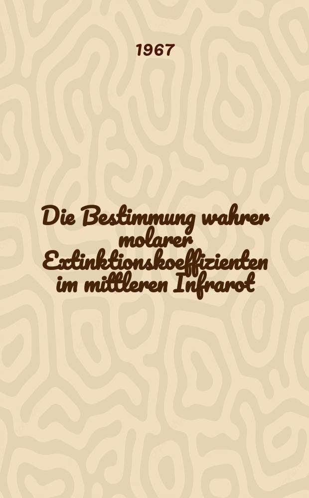 Die Bestimmung wahrer molarer Extinktionskoeffizienten im mittleren Infrarot : Inaug.-Diss. ... der Mathematisch-naturwissenschaftlichen Fakultät der Univ. zu Köln