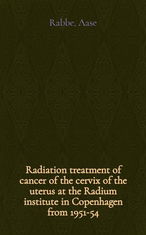 Radiation treatment of cancer of the cervix of the uterus at the Radium institute in Copenhagen from 1951-54 : Definitions and methods of assessment of primary results of treatment, course of disease, and results of treatment of recurrences