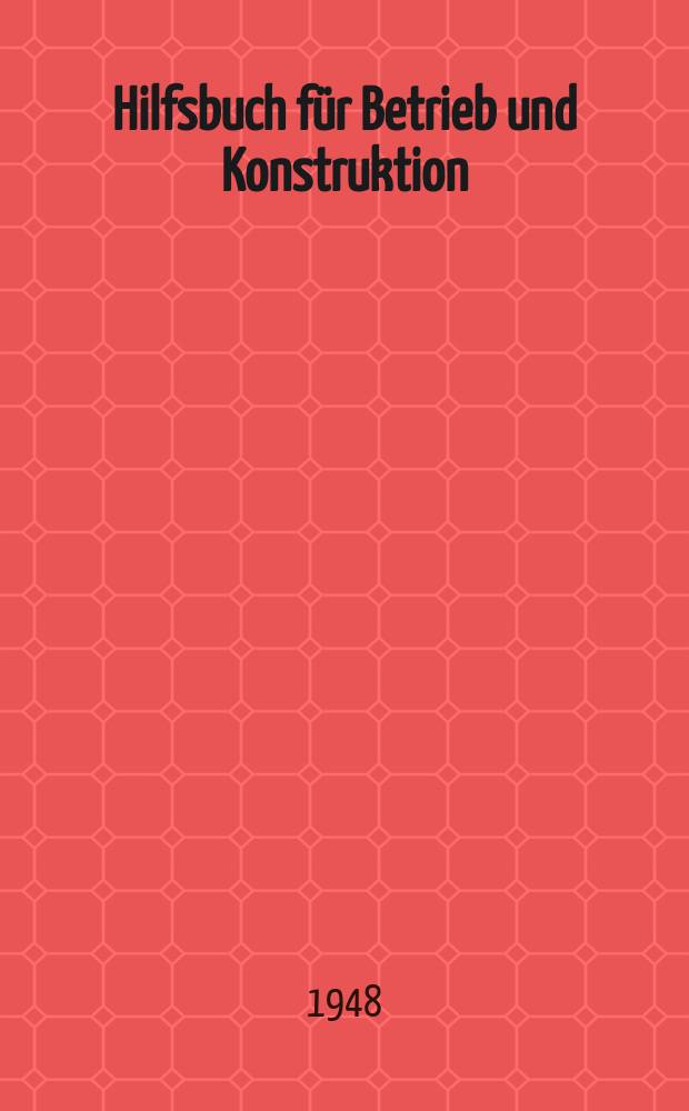 Hilfsbuch für Betrieb und Konstruktion