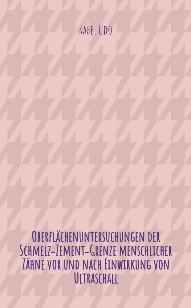 Oberflächenuntersuchungen der Schmelz-Zement-Grenze menschlicher Zähne vor und nach Einwirkung von Ultraschall : Inaug.-Diss