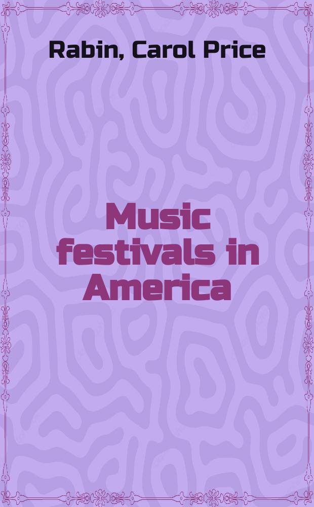 Music festivals in America : Classical, opera, jazz, pops, country, old-time fiddlers, folk, bluegrass, Cajun : The compl. guide