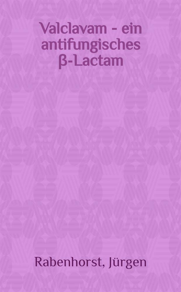 Valclavam - ein antifungisches &beta;-Lactam : Fermentation, Isolierung, Biogenese u. biol. Wirkung : Diss