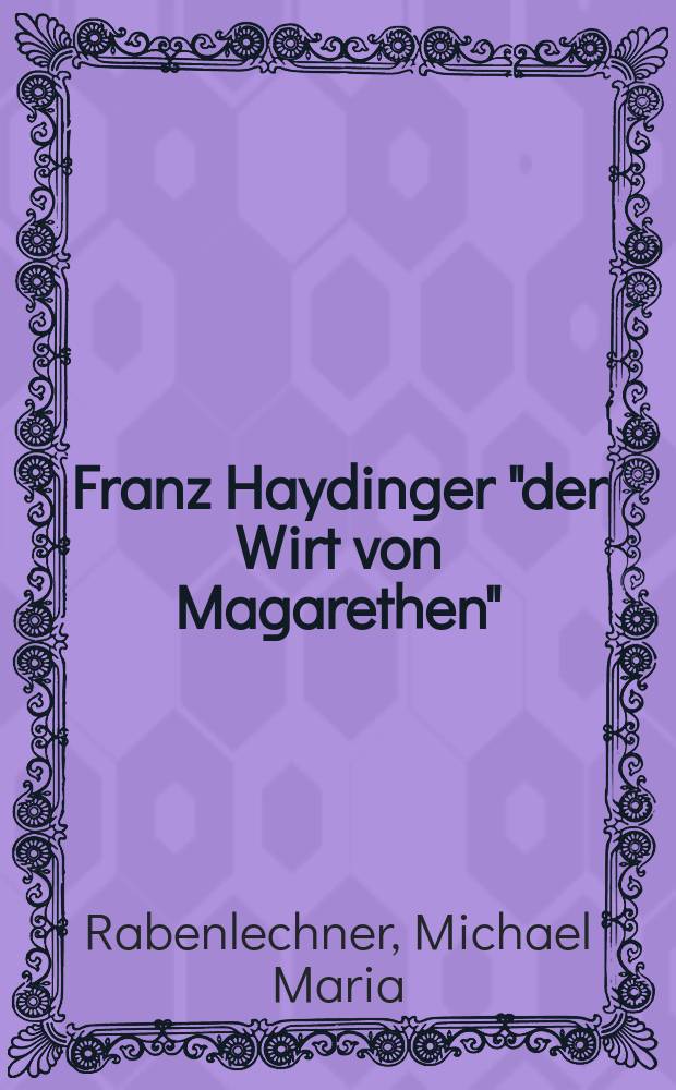 Franz Haydinger "der Wirt von Magarethen" : Die Originalgestalt eines Bibliophilen aus dem alten Wien