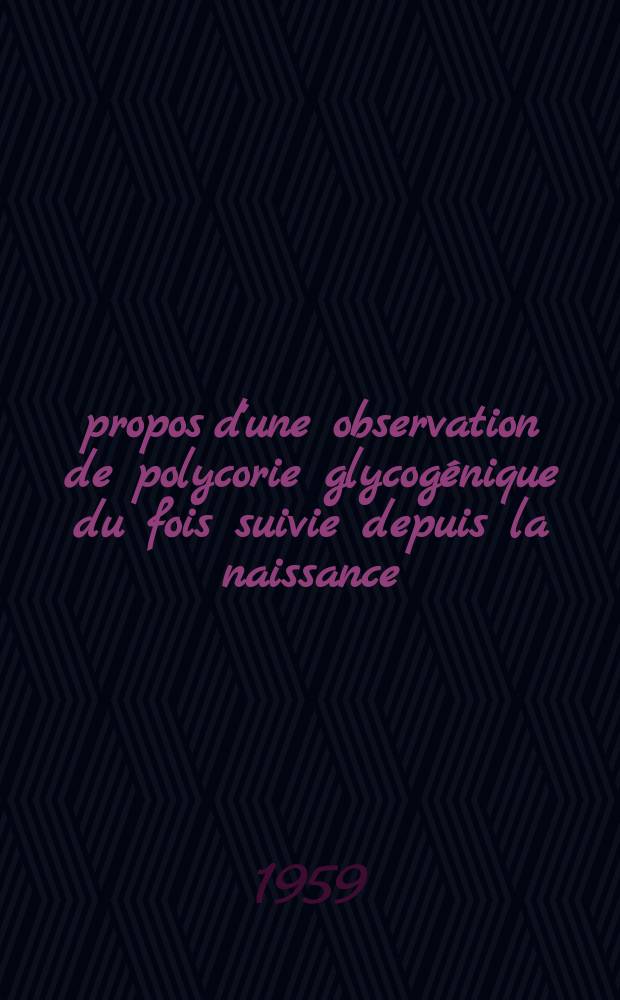 À propos d'une observation de polycorie glycogénique du fois suivie depuis la naissance : Thèse pour le doctorat en méd. (diplôme d'État)