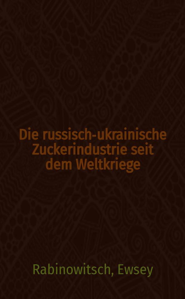 Die russisch-ukrainische Zuckerindustrie seit dem Weltkriege (1914-1930)
