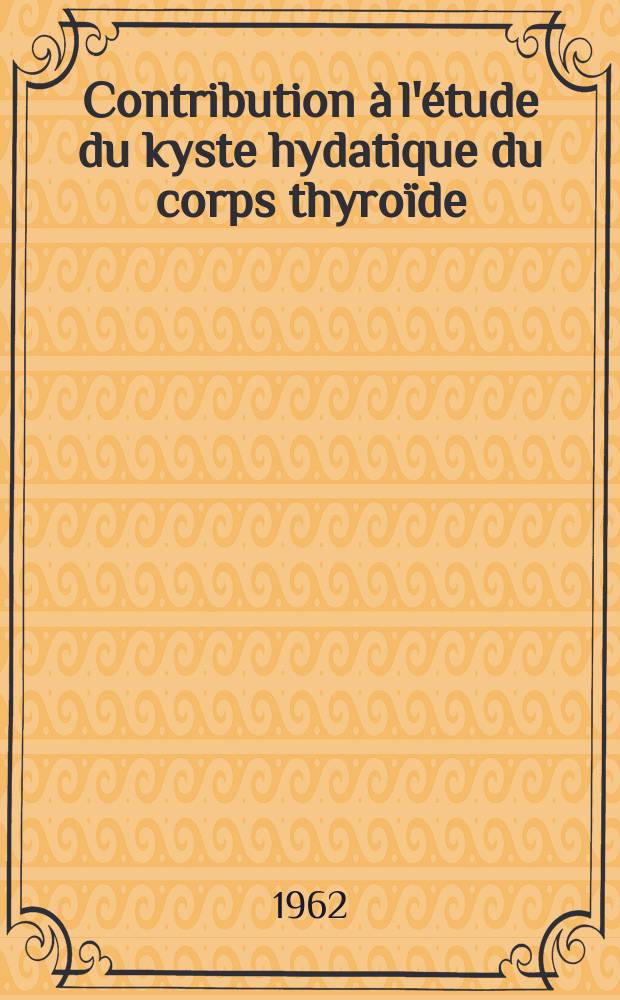 Contribution à l'étude du kyste hydatique du corps thyroïde : Thèse ..