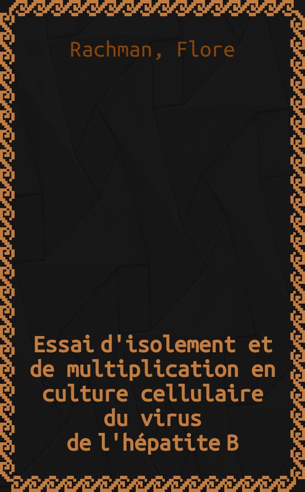 Essai d'isolement et de multiplication en culture cellulaire du virus de l'hépatite B (virus HB) : Thèse prés. à l'Univ. de Paris-Sud, Centre d'Orsay ..