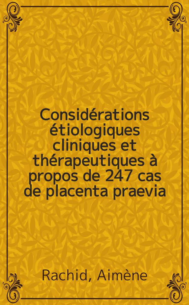 Considérations étiologiques cliniques et thérapeutiques à propos de 247 cas de placenta praevia : Thèse ..