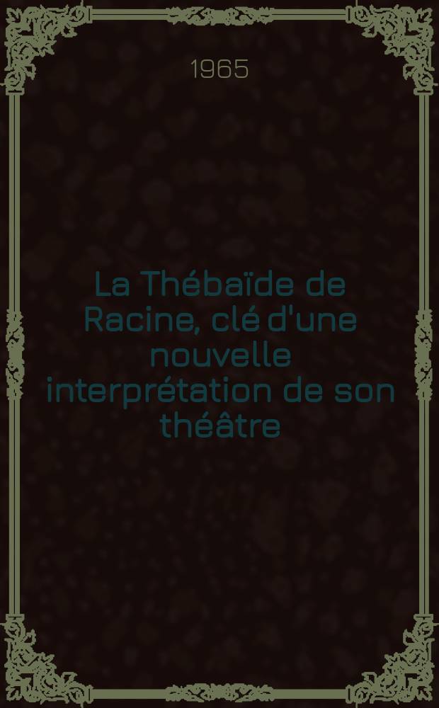 La Thébaïde de Racine, clé d'une nouvelle interprétation de son théâtre