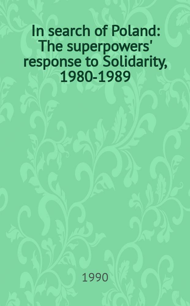 In search of Poland : The superpowers' response to Solidarity, 1980-1989