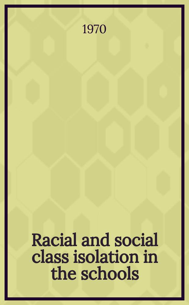 Racial and social class isolation in the schools : Implications for educational policy and programs