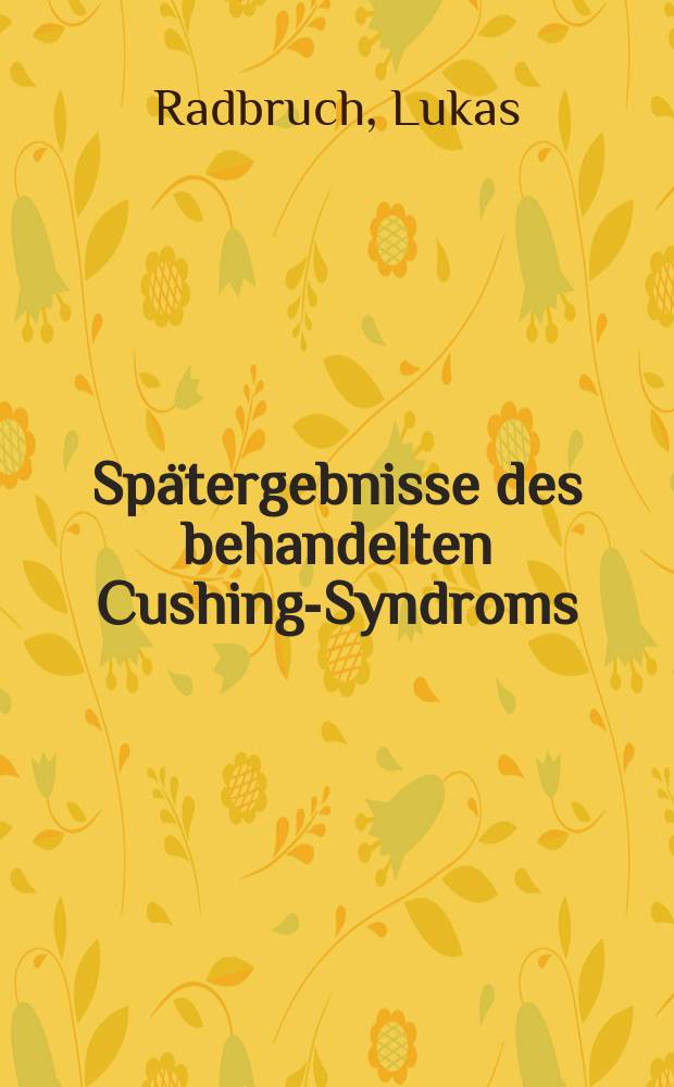 Sp&auml;tergebnisse des behandelten Cushing-Syndroms : Inaug.-Diss