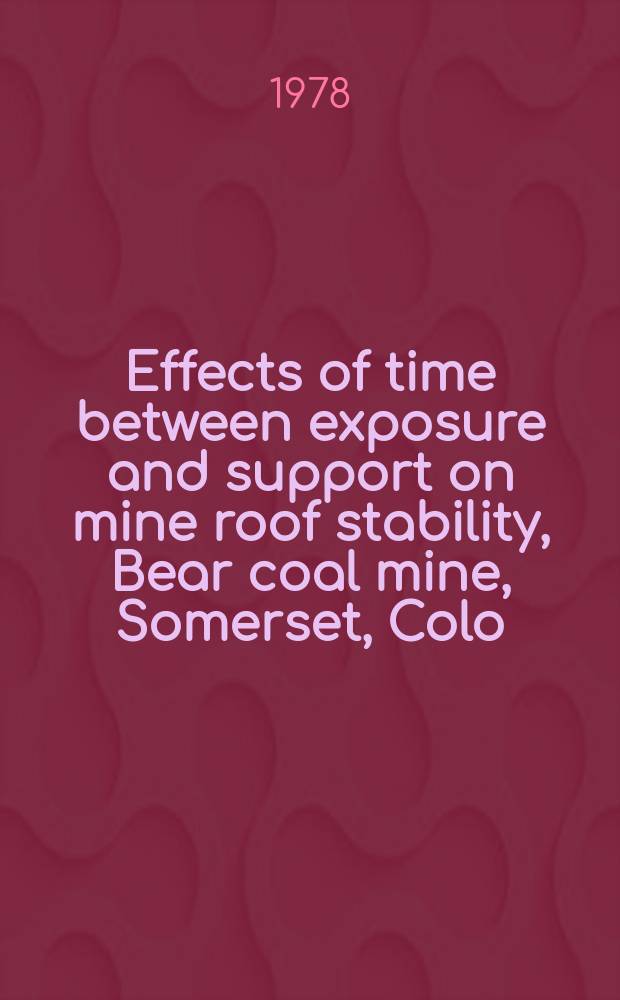 Effects of time between exposure and support on mine roof stability, Bear coal mine, Somerset, Colo