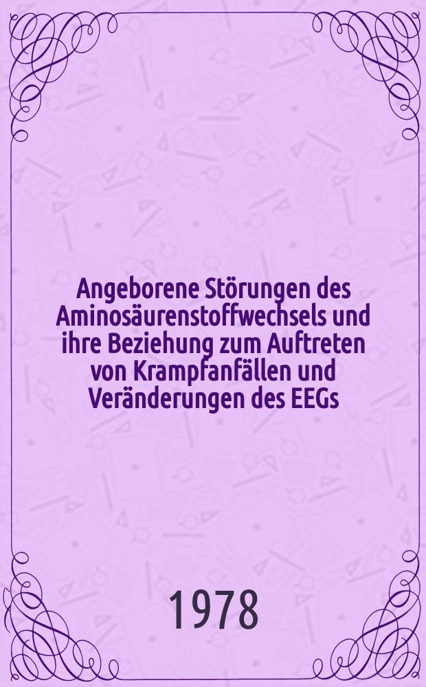 Angeborene Störungen des Aminosäurenstoffwechsels und ihre Beziehung zum Auftreten von Krampfanfällen und Veränderungen des EEGs : Inaug.-Diss. der Med. Fak. der Univ. zu Bonn