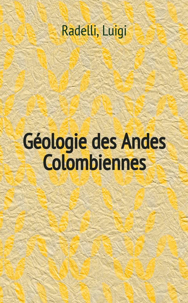 Géologie des Andes Colombiennes: 1-re thèse; Propositions données par la Faculté: 2-e thèse: Thèses présentées ... / par Luigi Radelli