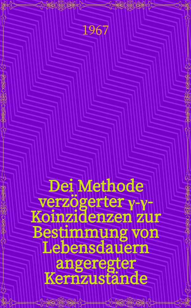 Dei Methode verzögerter γ-γ-Koinzidenzen zur Bestimmung von Lebensdauern angeregter Kernzustände : Inaug.-Diss. ... der ... Mathem.-naturw. Fakultät der ... Univ. zu Bonn