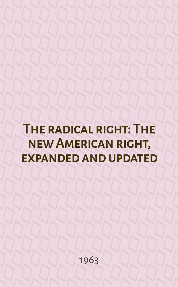 The radical right : The new American right, expanded and updated