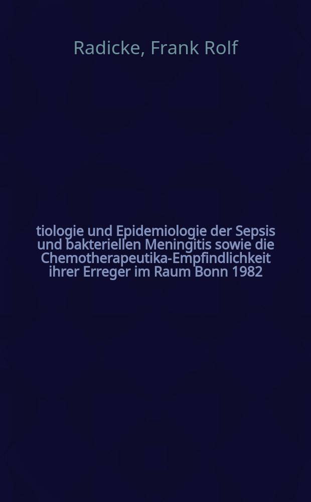 Ätiologie und Epidemiologie der Sepsis und bakteriellen Meningitis sowie die Chemotherapeutika-Empfindlichkeit ihrer Erreger im Raum Bonn 1982 : Inaug.-Diss
