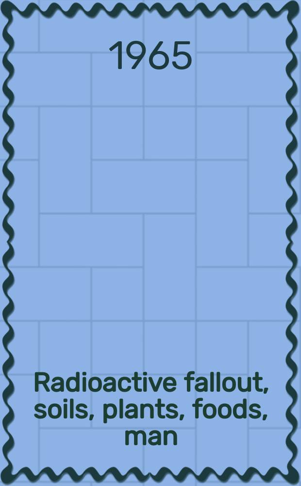 Radioactive fallout, soils, plants, foods, man