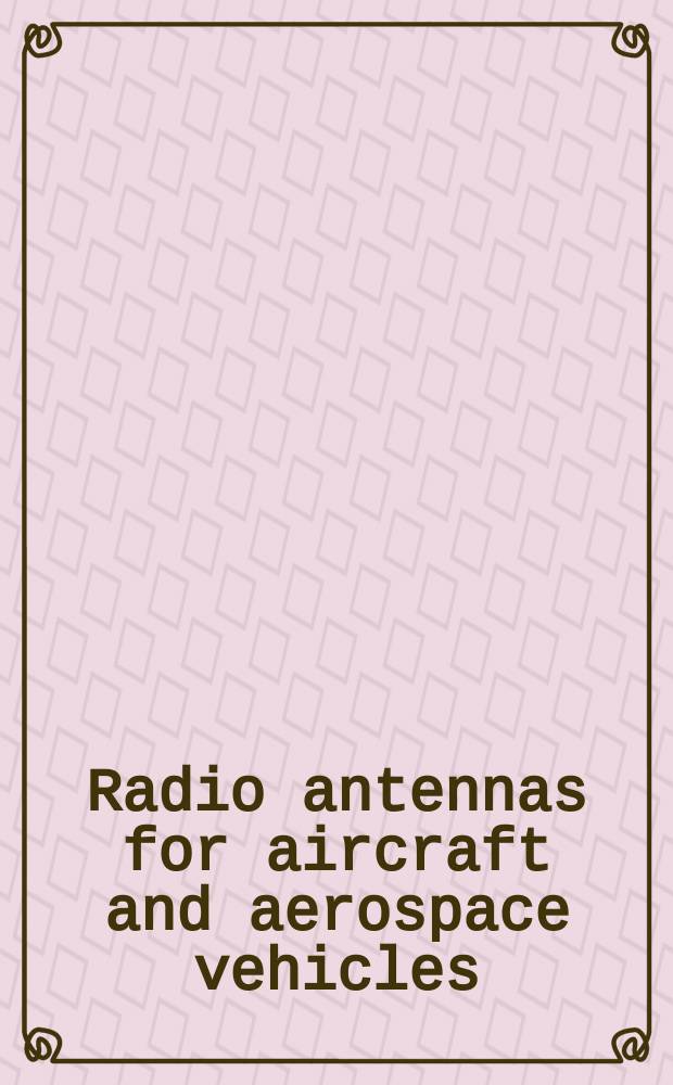 Radio antennas for aircraft and aerospace vehicles : Collated papers and the discussions of a symposium held in Düsseldorf by the Avionics panel of AGARD in July 1966