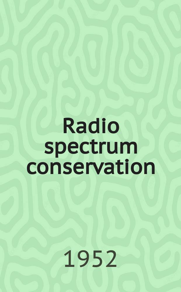 Radio spectrum conservation : A program of conservation based on present uses and future needs. A report of the Joint technical advisory committee Ire-RTMA