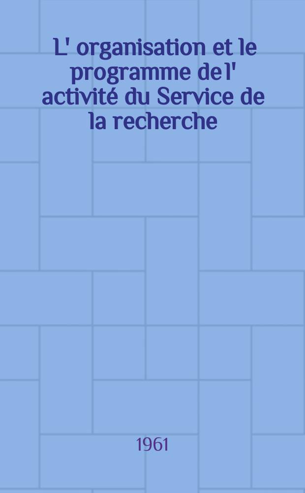 [L' organisation et le programme de l' activité du Service de la recherche]