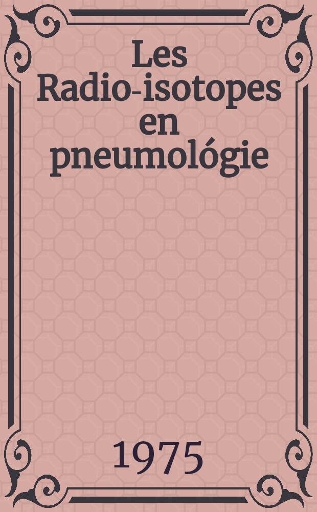 Les Radio-isotopes en pneumológie : Recueil