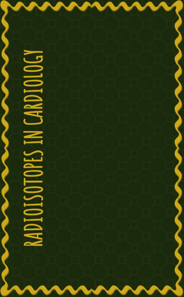 Radioisotopes in cardiology : Proc. of the Meet. on nuclear cardiology, held Sept. 21-23, 1981, in Naples, Italy