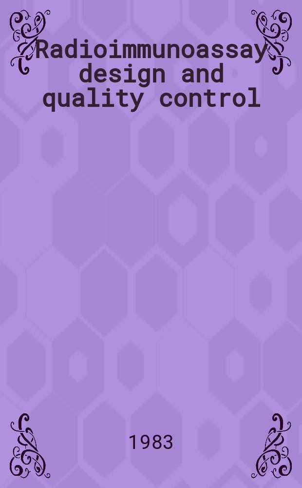Radioimmunoassay design and quality control : Precongress teaching course presented in conjunction with the World congr. of nuclear medicine a. biology, held in Paris, France, Sept. 1982