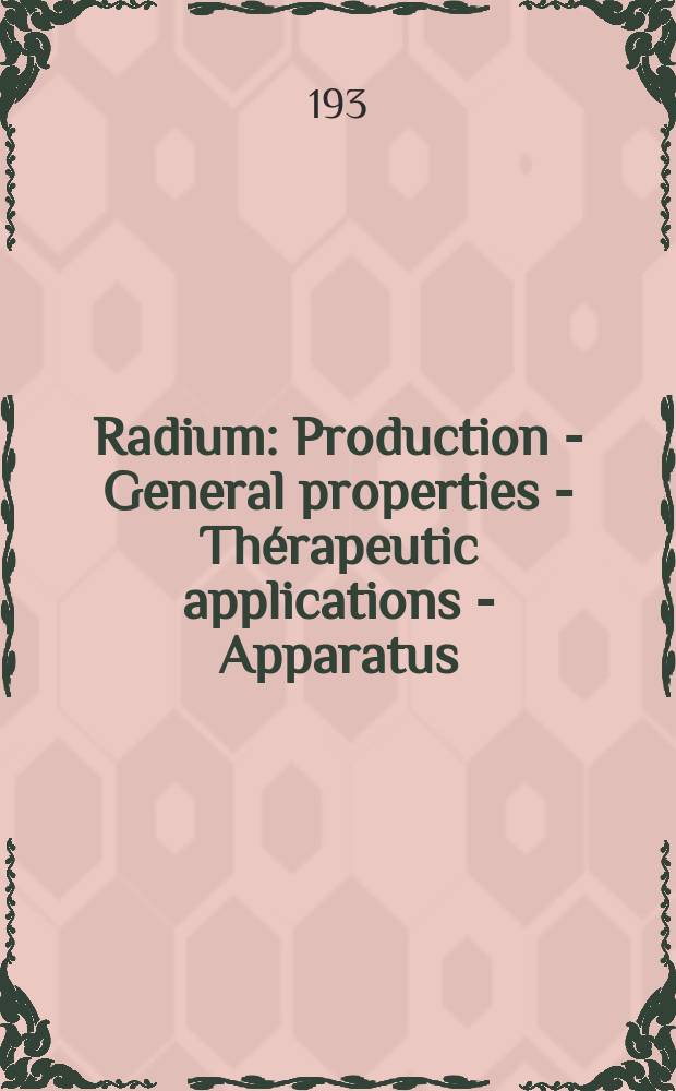 Radium : Production - General properties - Thérapeutic applications - Apparatus