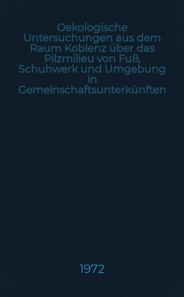 Oekologische Untersuchungen aus dem Raum Koblenz über das Pilzmilieu von Fuß, Schuhwerk und Umgebung in Gemeinschaftsunterkünften : Inaug.-Diss. ... der Med. Fak. der ... Univ. Gießen