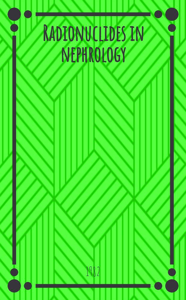 Radionuclides in nephrology : Proc. of the Vth Intern. symp. held 2-4 Sept. 1981 at the Royal soc., London