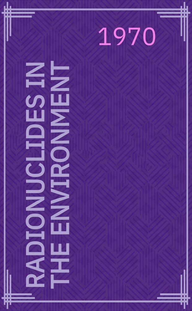 Radionuclides in the environment : A Symposium sponsored by the Division of nuclear chemistry and technology at the 155th meeting of the Amer. chem. society, San Francisco, Calif., Apr. 1-3, 1968
