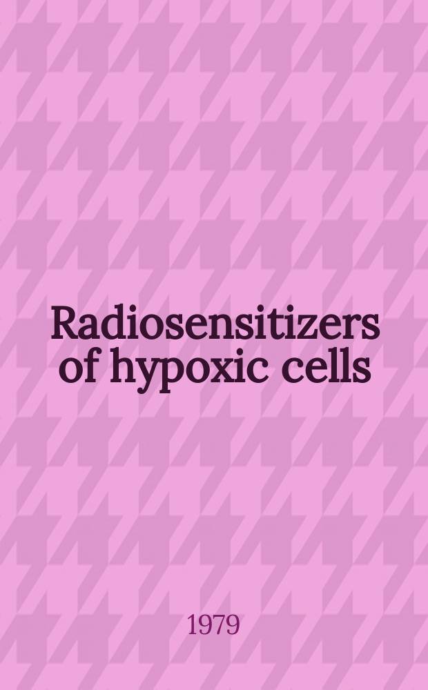 Radiosensitizers of hypoxic cells : Based on the summer course "Mechanism of action of radiosensitizers of hypoxic cells in vitro a. in vivo" held in Cesenatico, Aug. 21 to Sept. 1, 1978
