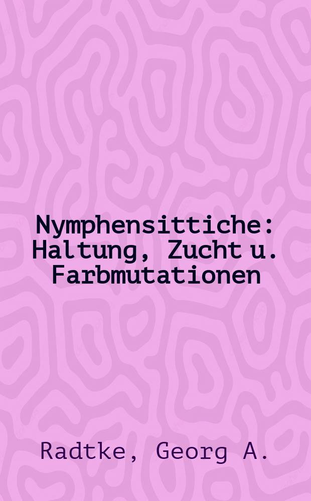 Nymphensittiche : Haltung, Zucht u. Farbmutationen