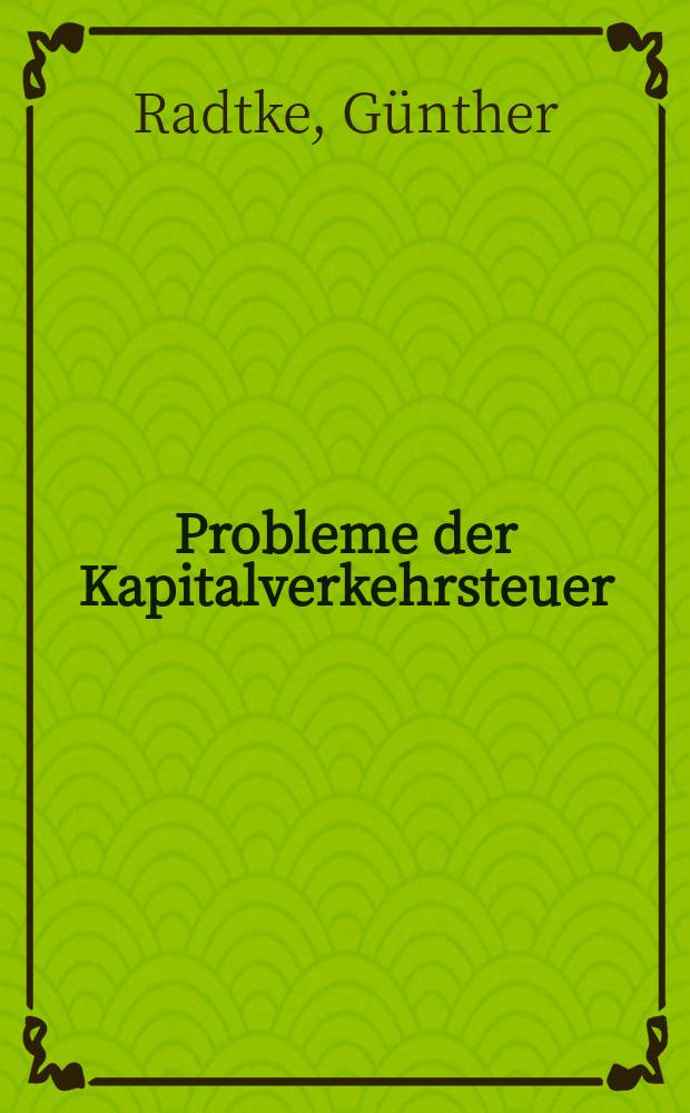 Probleme der Kapitalverkehrsteuer : Zugleich ein Beitrag zum Konsortialgeschäft der Banken : Inaug.-Diss. ... einer ... Rechtswissenschaftlichen Fakultät der Univ. zu Köln