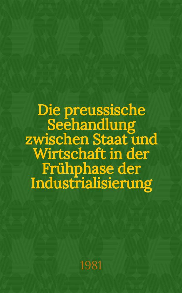 Die preussische Seehandlung zwischen Staat und Wirtschaft in der Frühphase der Industrialisierung