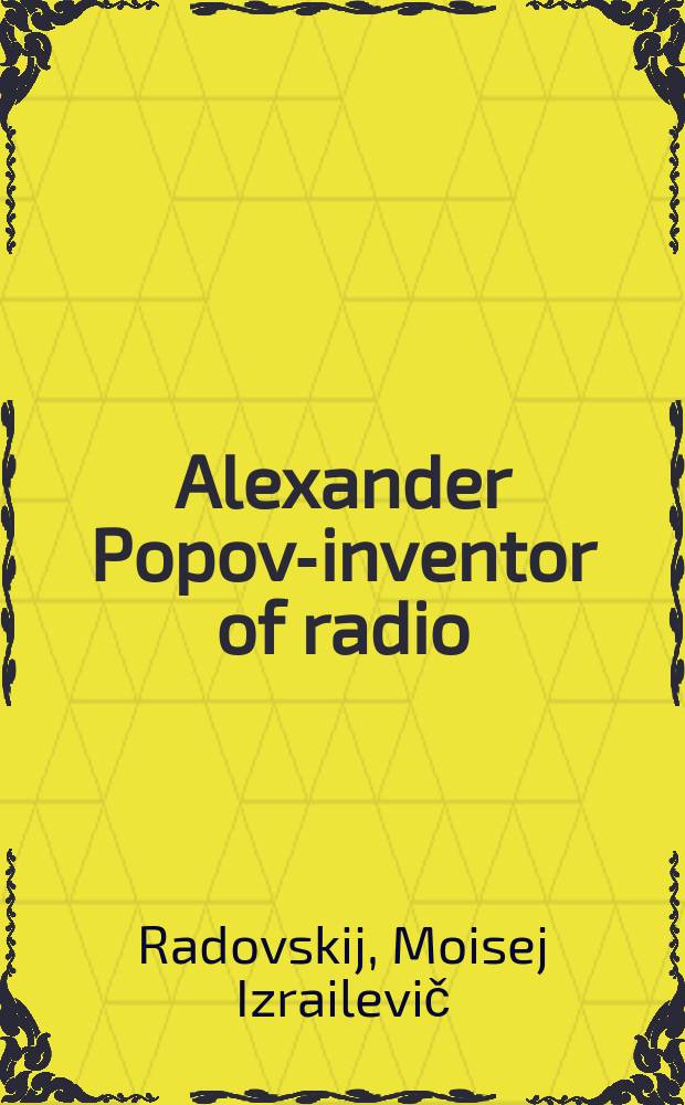Alexander Popov-inventor of radio : 1859-1906